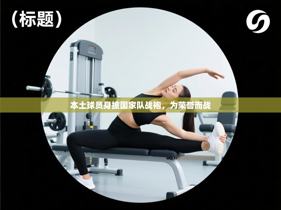 本土球员身披国家队战袍,为荣誉而战 第2张