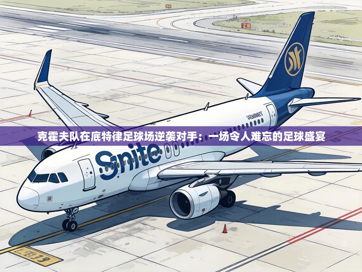 克霍夫队在底特律足球场逆袭对手:一场令人难忘的足球盛宴 第1张